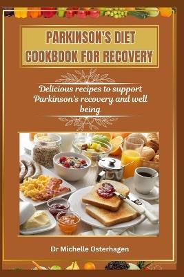 Parkinson's Diet Cookbook for Recovery: Delicious recipes to support Parkinson's recovery and well being - Michelle Osterhagen - cover