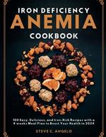 Iron Deficiency Anemia Cookbook: 100 Easy, Delicious, and Iron-Rich Recipes with a 4 weeks Meal Plan to Boost Your Health in 2024