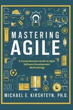 Mastering Agile: A Comprehensive Guide to Agile Software Development Methodology.