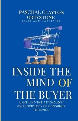 Inside the Mind of the Buyer: Unveiling the Psychology and Sociology of Consumer Behavior - Paschal Creation Publication - cover