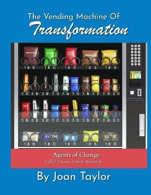 The Vending Machine of Transformation: Agents of Change Called. Chosen. Gifted. Anointed. - Joan Taylor - cover