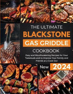 The Ultimate Blackstone Gas Griddle Cookbook 2024: Easy and Mouthwatering Recipes for Your Tastebuds and to Impress Your Family and Friends at a Cook Out - Andrea Anderson - cover