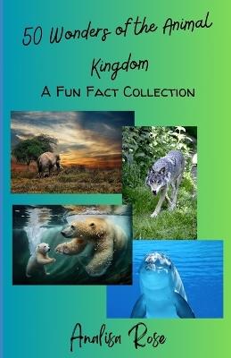 50 Wonders of the Animal Kingdom: A Fun Fact Collection - Analisa Rose - cover