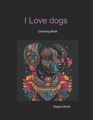 I Love Dogs: Coloring Book - Regina Blunk - cover