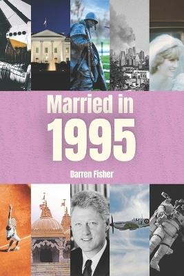 Married in 1995: Wedding Anniversary Yearbook. Ideal Gift for Anyone Married in 1995 - Darren Fisher - cover