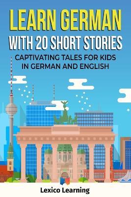 Learn German With 20 Short Stories - Captivating Tales for Kids in German and English - Lexico Learning - cover