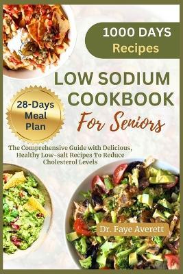 Low Sodium Cookbook for Seniors: The Comprehensive Guide with Delicious, Healthy Low-Salt Recipes To Reduce Cholesterol Levels - Faye Averett - cover