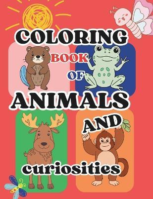 Coloring Book of Animals and Curiosities: for children from 3 to 8 years old, early learning, basic concepts, children art - John Michael - cover