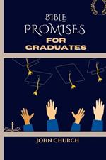 Bible Promises For Graduates (With 200 soul lifting daily scriptures): Amazing Promises Of The Bible For You To Live By In Finding Hope and Direction for the Road Ahead