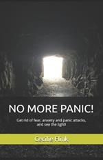 No More Panic!: Get rid of fear, anxiety and panic attacks and see the light!