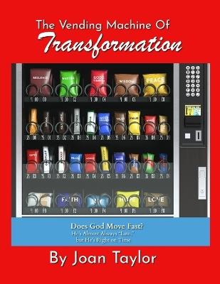 The Vending Machine of Transformation: Does God Move Fast? He's Almost Always "Late," but He's Right on Time - Joan Taylor - cover