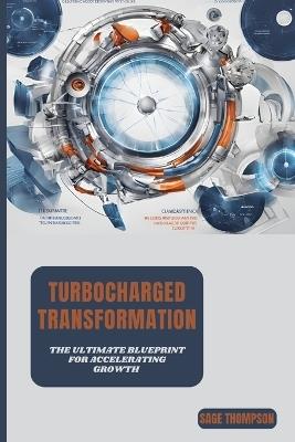 Turbocharged Transformation: The Ultimate Blueprint for Accelerating Growth - Sage Thompson - cover