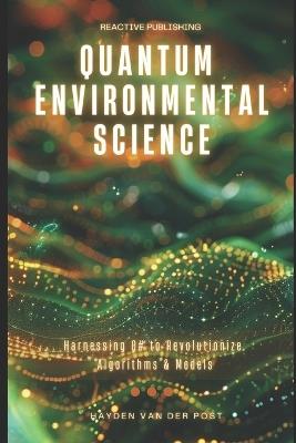 Quantum Environmental Science: Harnessing Q# to Revolutionize Algorithms & Models - Reactive Publishing,Hayden Van Der Post - cover