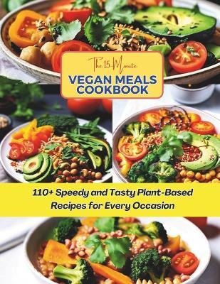 The 15-Minute Vegan Meals Cookbook: 110+ Speedy and Tasty Plant-Based Recipes for Every Occasion - Gustav Henning - cover