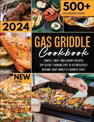 The New Gas Griddle Cookbook 2024: Simple, Swift and Savory Recipes - Top Secret Cooking Tips to Effortlessly Become Your Family's Favorite Chef - Jasmine James - cover