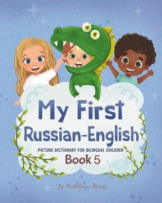 My First Russian-English Book 5. Picture Dictionary for Bilingual Children: Educational Series for Kids, Toddlers and Babies to Learn Language and New Words in a Visually and Audibly Stimulating Way. - Multilingu Minds - cover