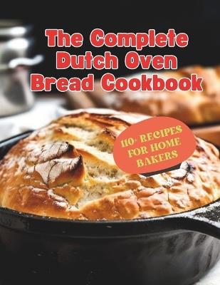 The Complete Dutch Oven Bread Cookbook: 110+ Recipes for Home Bakers - Gustav Henning - cover