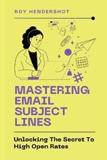 Mastering Email Subject Lines: Unlocking the Secret to High Open Rates