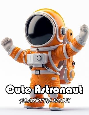 Cute Astronaut Coloring Book: High Quality +100 Beautiful Designs for All Ages - Mary Adams - cover