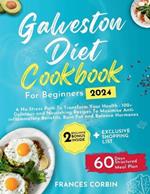 Galveston Diet Cookbook for Beginners: A No-Stress Path to Transform Your Health: 100+ Delicious and Nourishing Recipes to Maximize Anti-Inflammatory Benefits, Burn Fat and Balance Hormones