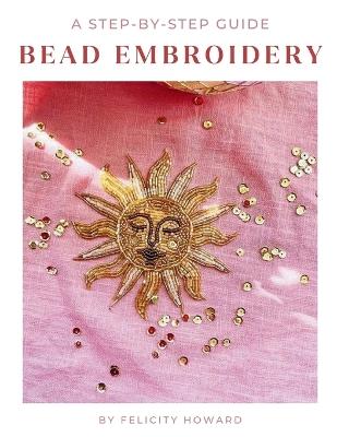 Bead Embroidery: A Step-by-Step Guide - Felicity Howard - cover