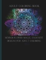 Mehndi Flower Magic: Exquisite Designs for Adult Coloring: Adult Coloring Book
