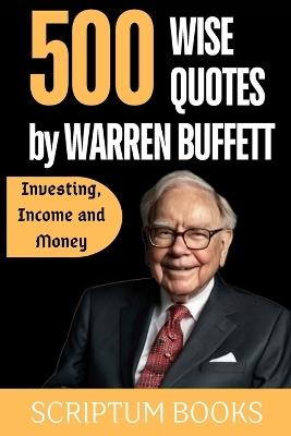 500 Wise Quotes by Warren Buffett Investing, Income and Money - Scriptum Books - cover