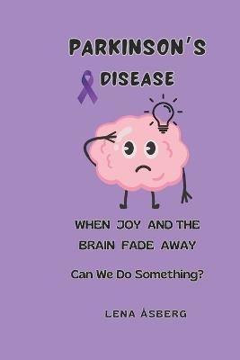 PARKINSON'S DISEASE, When joy and the brain fade away: Can we do something ? - Lena Asberg - cover