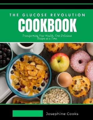 The Glucose Revolution Cookbook: Transforming Your Health, One Delicious Recipe at a Time - Josephine Cooks - cover