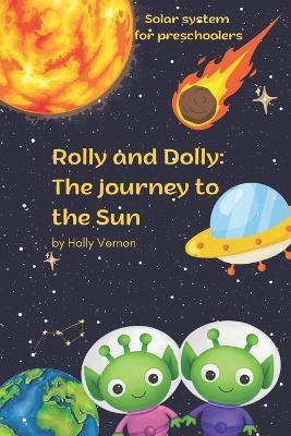 Rolly and Dolly: The journey to the Sun: Astronomy book for preschoolers - Holly Vernon - cover