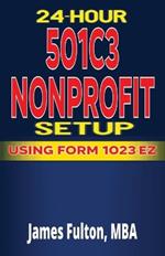 24 Hour 501C3 Nonprofit Setup - Using Form 1023-EZ