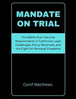 Mandate on Trial: The Battle Over Vaccine Requirements in California: Legal Challenges, Policy Reversals, and the Fight for Personal Freedoms