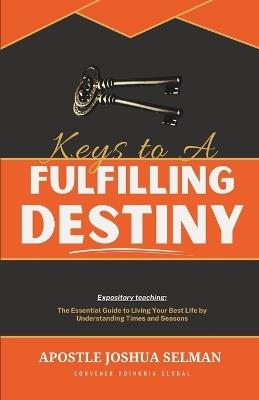 Keys to A Fulfilling Destiny: Expository teaching: The Essential Guide to Living Your Best Life by Understanding Times and Seasons - Apostle Joshua Selman - cover