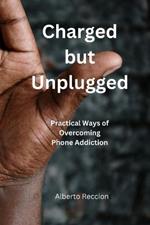 Charged but Unplugged: Practical Ways to Overcome Phone Addiction