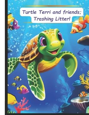 "Terri Turtle and Friends.": Trashing Litter - Michelle L?pez L?pez - cover