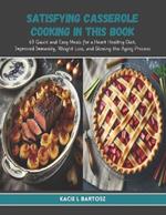 Satisfying Casserole Cooking in this Book: 60 Quick and Easy Meals for a Heart Healthy Diet, Improved Immunity, Weight Loss, and Slowing the Aging Process