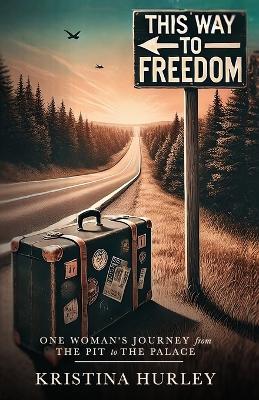 This Way to Freedom: One Woman's Journey From the Pit to the Palace - Kristina Hurley - cover