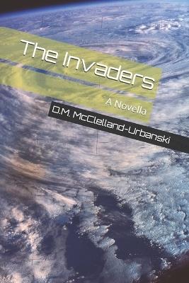 The Invaders: A Novella - D M McClelland-Urbanski - cover