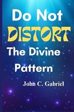 Do Not Distort The Divine Pattern