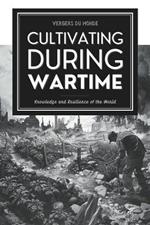 Cultivating During Wartime: Knowledge and Resilience of the World