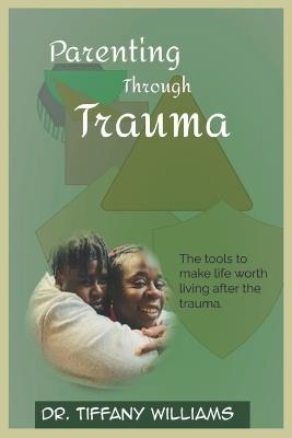 Parenting Through Trauma - Tiffany Williams - cover