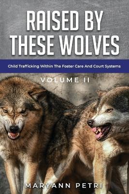 Raised By These Wolves: Child Trafficking Within The Foster Care and Court Systems - Maryann Petri - cover