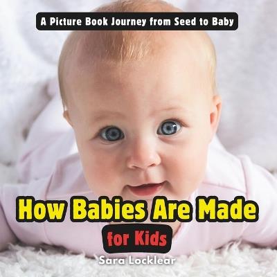 How Babies Are Made for Kids: A Picture Book on Being a Big Brother or Sister & Learn Enough About the baby & Pregnancy - Sara Locklear - cover