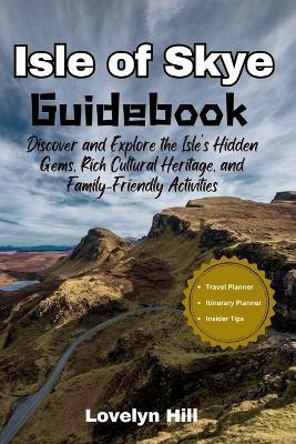 Isle of Skye Guidebook: Discover and Explore the Isle's Hidden Gems, Rich Cultural Heritage, and Family-Friendly Activities - Lovelyn Hill - cover