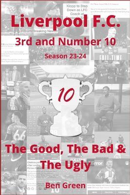 Liverpool F.C. The Good, The Bad & The Ugly: 3rd and Number 10: Premier League Season 23-24 Season Review - Ben Green - cover