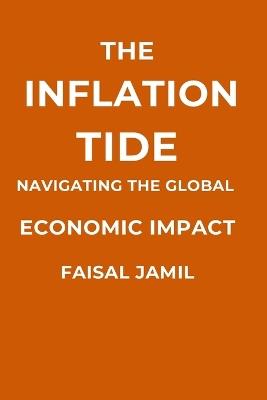 The Inflation Tide: Navigating the Global Economic Impact - Faisal Jamil - cover