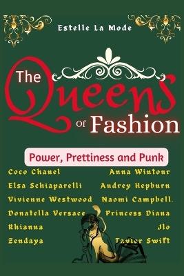 The Queens of Fashion: Prettiness, and Punk. A Celebration of Fashion Icons, Lives of Fashion Revolutionaries and How They used Fashion as a Medium Of Expression and Activism - Estelle La Mode - cover