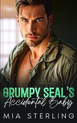 Grumpy SEAL's Accidental Baby: An Off-Limits Age-Gap Single-Dad Romance - Mia Sterling - cover