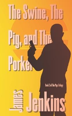 The Swine, The Pig, and The Porker - James Jenkins - cover