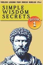 Simple Wisdom Secrets (Book 1): Timeless Lessons from Marcus Aurelius (14+)